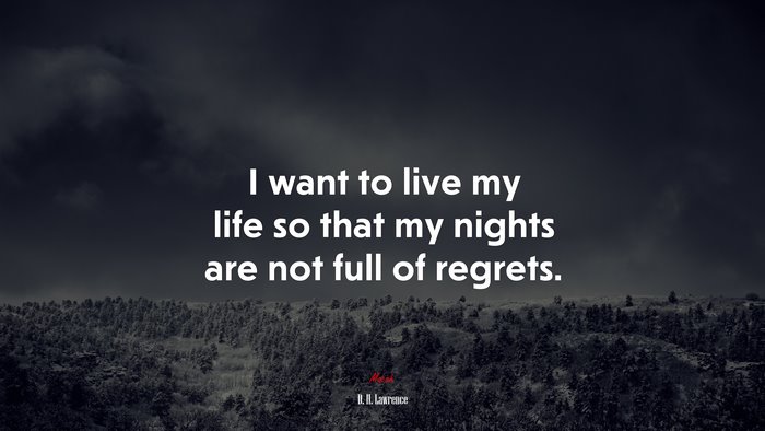 I want to live my life so that my nights are not full of regrets. | D. H. Lawrence quote