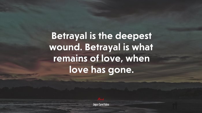 Betrayal is the deepest wound. Betrayal is what remains of love, when love has gone. | Joyce Carol Oates quote