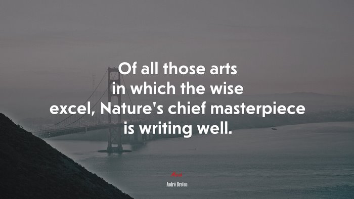 Of all those arts in which the wise excel, Nature’s chief masterpiece is writing well. | André Breton quote