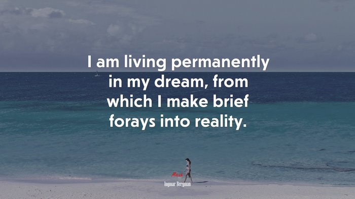 I am living permanently in my dream, from which I make brief forays into reality. | Ingmar Bergman quote