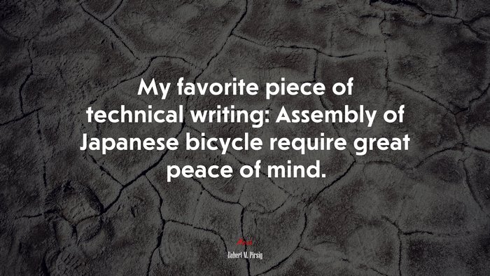 My favorite piece of technical writing: Assembly of Japanese bicycle require great peace of mind. | Robert M. Pirsig quote