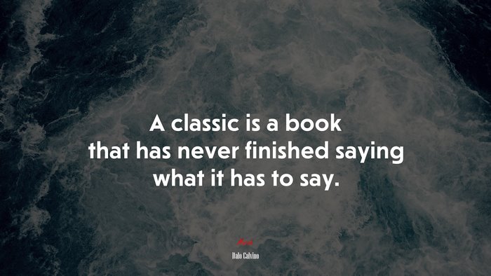 A classic is a book that has never finished saying what it has to say. | Italo Calvino quote