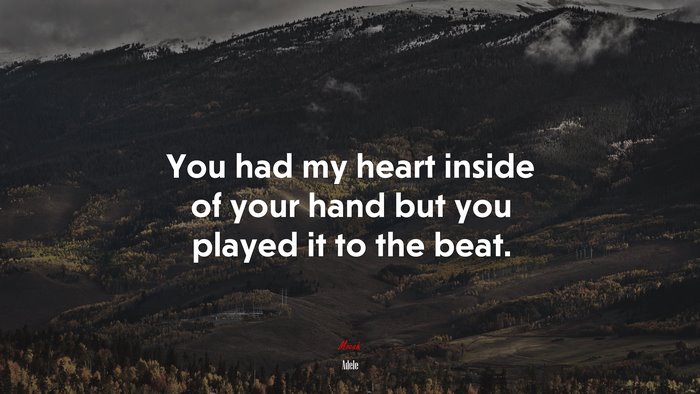 You had my heart inside of your hand but you played it to the beat. | Adele quote