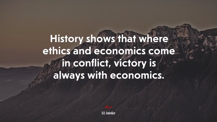 History shows that where ethics and economics come in conflict, victory is always with economics. | B.R. Ambedkar quote