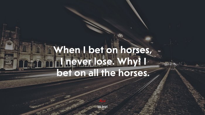 When I bet on horses, I never lose. Why? I bet on all the horses. | Aziz Ansari quote