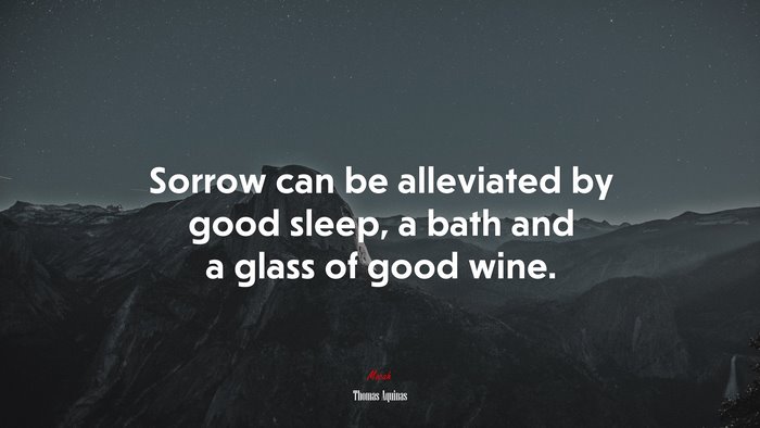 Sorrow can be alleviated by good sleep, a bath and a glass of good wine. | Thomas Aquinas quote