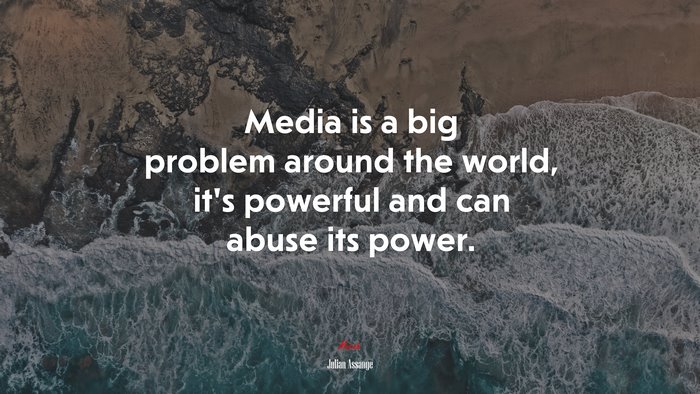 Media is a big problem around the world, it’s powerful and can abuse its power. | Julian Assange quote