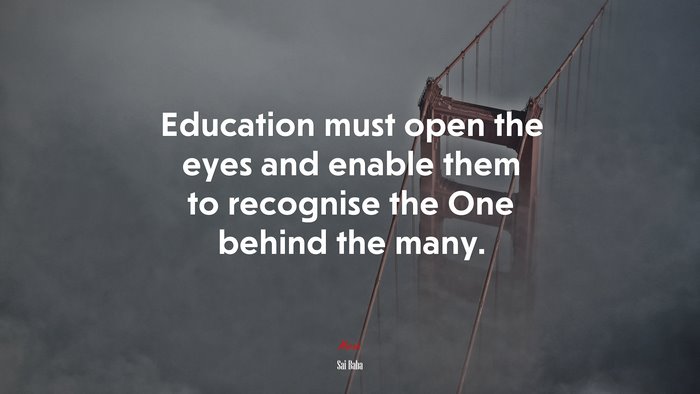 Education must open the eyes and enable them to recognise the One behind the many. | Sai Baba quote