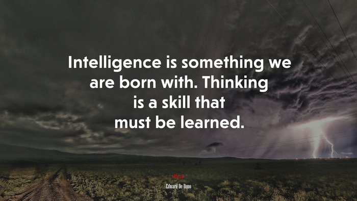 Intelligence is something we are born with. Thinking is a skill that must be learned. | Edward De Bono quote