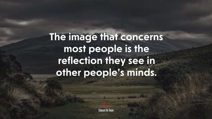 The image that concerns most people is the reflection they see in other people’s minds. | Edward De Bono quote