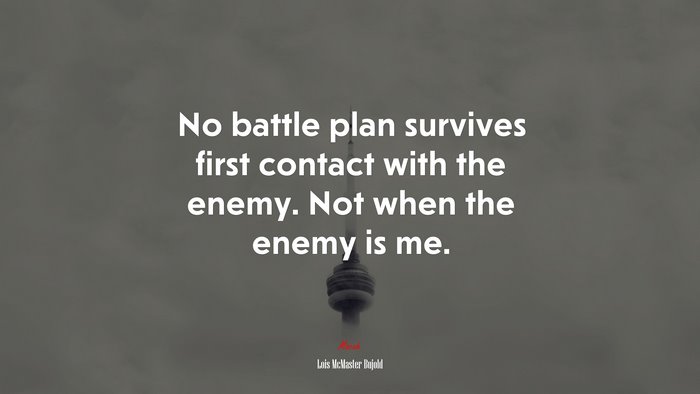 No battle plan survives first contact with the enemy. Not when the enemy is me. | Lois McMaster Bujold quote