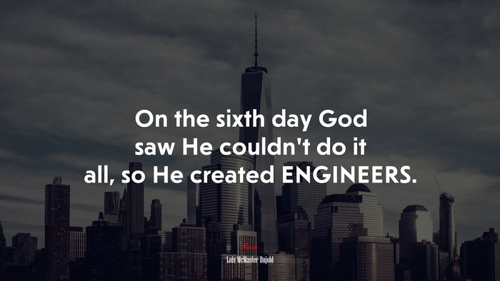 On the sixth day God saw He couldn’t do it all, so He created ENGINEERS. | Lois McMaster Bujold quote