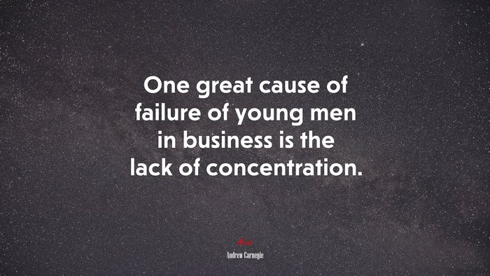 One great cause of failure of young men in business is the lack of concentration. | Andrew Carnegie quote