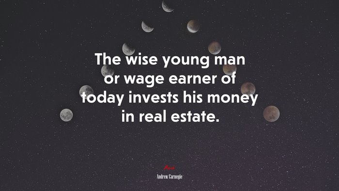 The wise young man or wage earner of today invests his money in real estate. | Andrew Carnegie quote