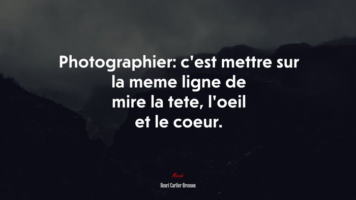 Photographier: c’est mettre sur la meme ligne de mire la tete, l’oeil et le coeur. | Henri Cartier-Bresson quote