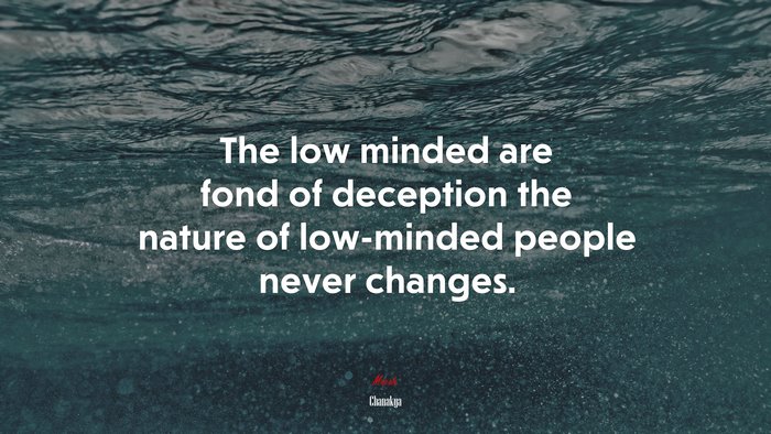 The low minded are fond of deception the nature of low-minded people never changes. | Chanakya quote