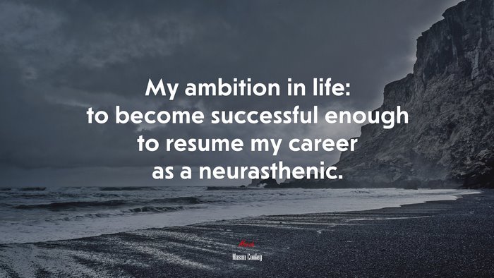 My ambition in life: to become successful enough to resume my career as a neurasthenic. | Mason Cooley quote