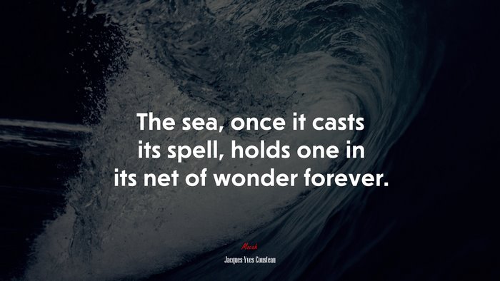 The sea, once it casts its spell, holds one in its net of wonder forever. | Jacques-Yves Cousteau quote