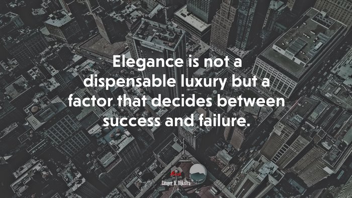 Elegance is not a dispensable luxury but a factor that decides between success and failure. | Edsger W. Dijkstra quote