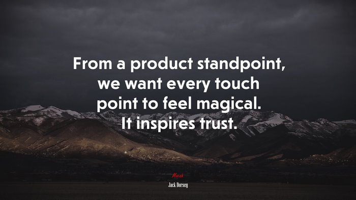 From a product standpoint, we want every touch point to feel magical. It inspires trust. | Jack Dorsey quote