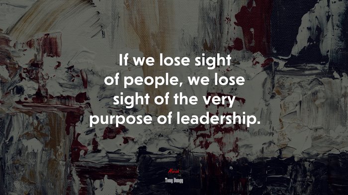 If we lose sight of people, we lose sight of the very purpose of leadership. | Tony Dungy quote