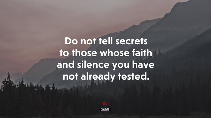 Do not tell secrets to those whose faith and silence you have not already tested. | Elizabeth I quote