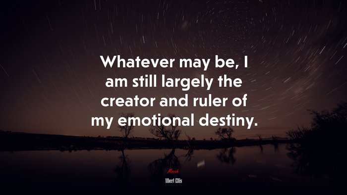 Whatever may be, I am still largely the creator and ruler of my emotional destiny. | Albert Ellis quote