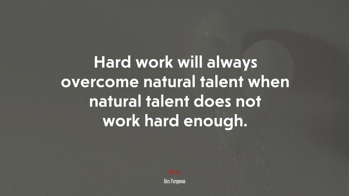 Hard work will always overcome natural talent when natural talent does not work hard enough. | Alex Ferguson quote