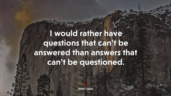 I would rather have questions that can’t be answered than answers that can’t be questioned. | Richard P. Feynman quote