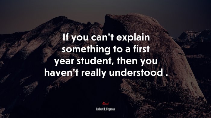 If you can’t explain something to a first year student, then you haven’t really understood . | Richard P. Feynman quote