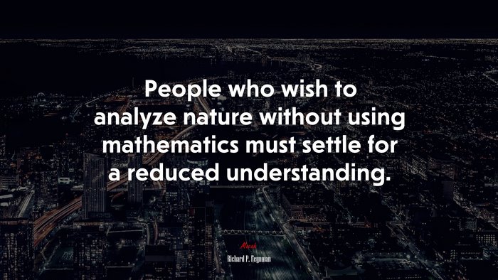 People who wish to analyze nature without using mathematics must settle for a reduced understanding. | Richard P. Feynman quote