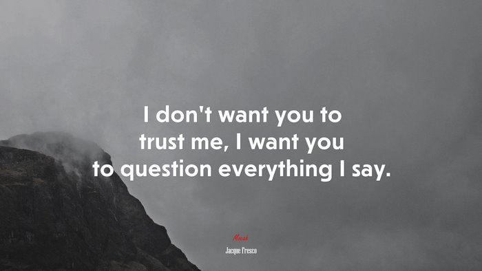 I don’t want you to trust me, I want you to question everything I say. | Jacque Fresco quote