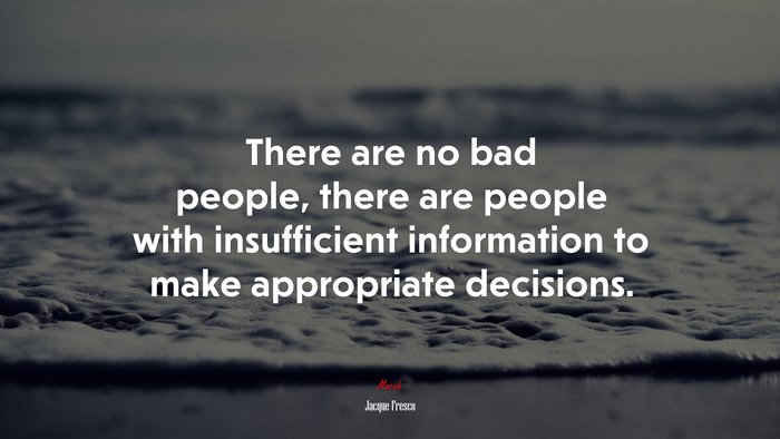 There are no bad people, there are people with insufficient information to make appropriate decisions. | Jacque Fresco quote