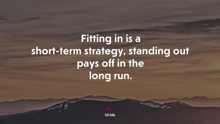 Fitting in is a short-term strategy, standing out pays off in the long run. | Seth Godin quote