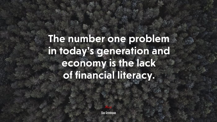 The number one problem in today’s generation and economy is the lack of financial literacy. | Alan Greenspan quote