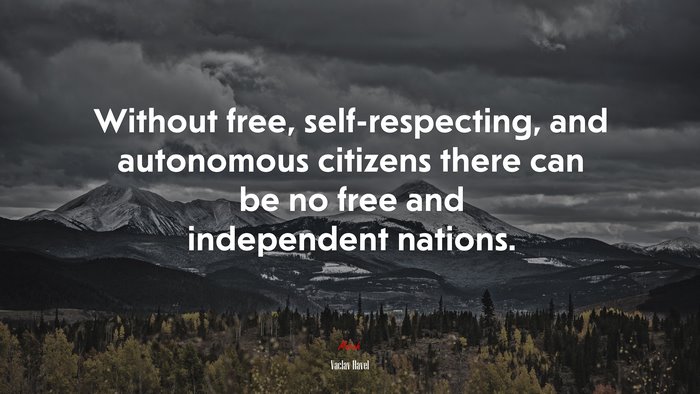Without free, self-respecting, and autonomous citizens there can be no free and independent nations. | Václav Havel quote