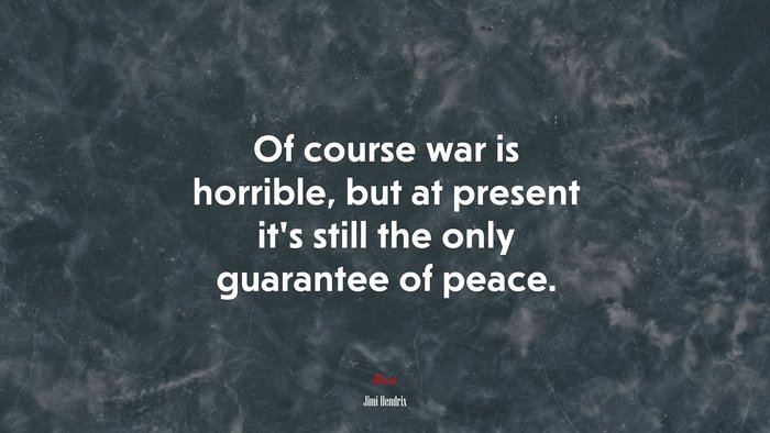 Of course war is horrible, but at present it’s still the only guarantee of peace. | Jimi Hendrix quote