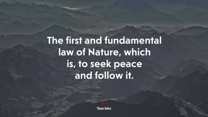 The first and fundamental law of Nature, which is, to seek peace and follow it. | Thomas Hobbes quote