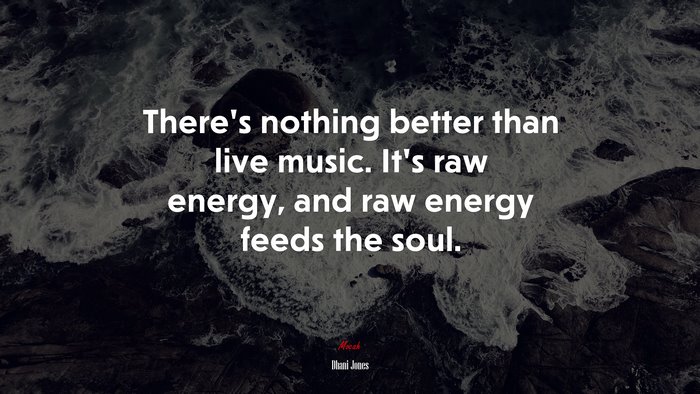 There’s nothing better than live music. It’s raw energy, and raw energy feeds the soul. | Dhani Jones quote