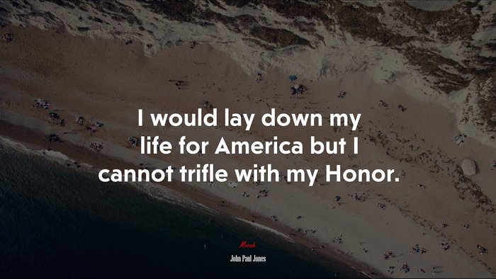 I would lay down my life for America but I cannot trifle with my Honor. | John Paul Jones quote
