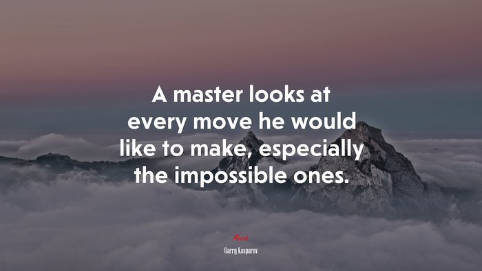 A master looks at every move he would like to make, especially the impossible ones. | Garry Kasparov quote