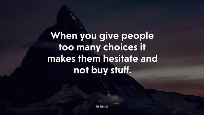 When you give people too many choices it makes them hesitate and not buy stuff. | Guy Kawasaki quote