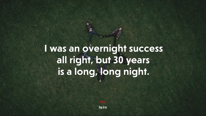 I was an overnight success all right, but 30 years is a long, long night. | Ray Kroc quote