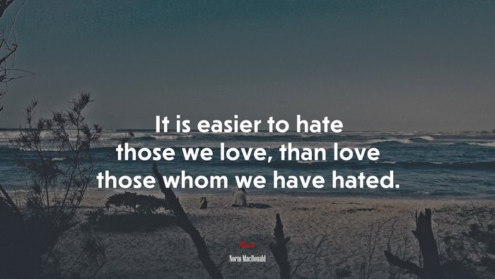 It is easier to hate those we love, than love those whom we have hated. | Norm MacDonald quote