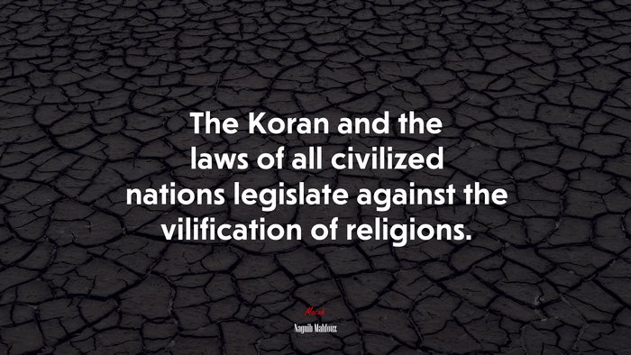 The Koran and the laws of all civilized nations legislate against the vilification of religions. | Naguib Mahfouz quote