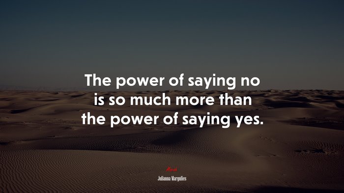 The power of saying no is so much more than the power of saying yes. | Julianna Margulies quote
