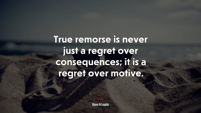True remorse is never just a regret over consequences; it is a regret over motive. | Mignon McLaughlin quote