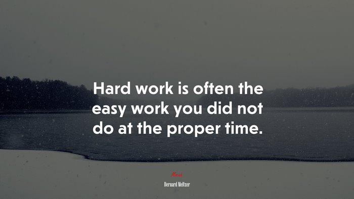 Hard work is often the easy work you did not do at the proper time. | Bernard Meltzer quote