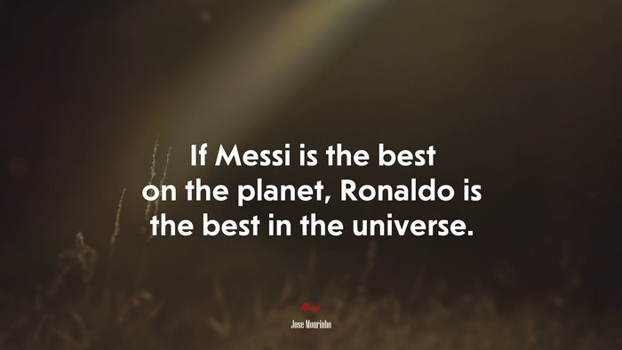 If Messi is the best on the planet, Ronaldo is the best in the universe. | Jose Mourinho quote