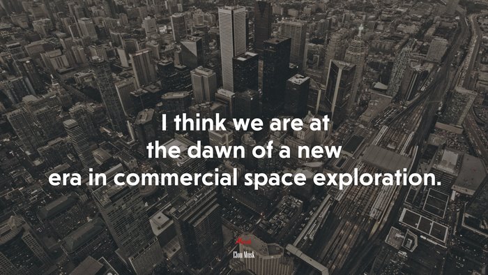 I think we are at the dawn of a new era in commercial space exploration. | Elon Musk quote